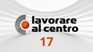 Lavorare al Centro – Puntata 17